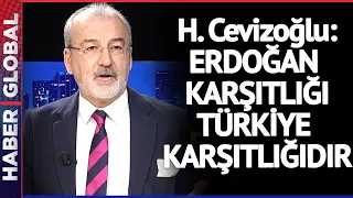 Hulki Cevizoğlu: Erdoğan Karşıtlığı Türkiye Karşıtlığıdır