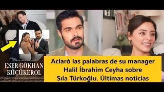 He clarified his manager Halil İbrahim Ceyha's words about Sıla Türkoğlu.