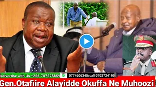 Gen.Otafiire Alayidde Okuffa Ne MUHOOZI M7 Amulabudde