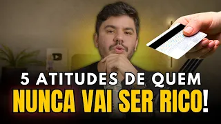 🚨 5 atitudes de quem NUNCA vai conseguir FICAR RICO!