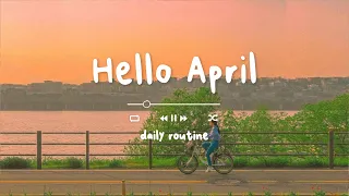 [作業用BGM] テンションを上げたい時のポップな洋楽 ♪明るい気分で過ごせるおしゃれでチルい洋楽プレイリスト🎵 Hello April |  Daily Routine