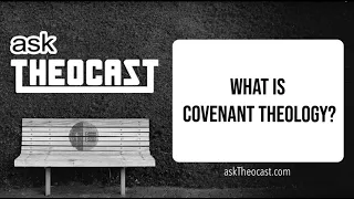 What Is Covenant Theology? | Theocast