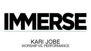 IMMERSE Sessions: Kari Jobe on Worship vs. Performance