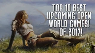 TOP 10 BEST UPCOMING OPEN WORLD GAMES OF 2017 ON PS4, XBOX ONE & PC!