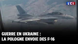 Guerre en Ukraine : la Pologne envoie des F-16