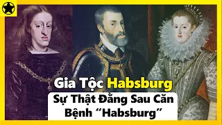 Gia Tộc Habsburg - Sự Thật Đằng Sau Căn Bệnh “Habsburg”