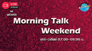 Morning Talk Weekend [13-04-2024 l 07:00 - 09:00 น. ]