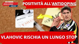 🔴ULTIM'ORA: VLAHOVIC POSITIVO ALL'ANTIDOPING - ECCO I GIORNI DI STOP...