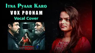 Itna Pyaar Karo Vocal Cover | Vox Poonam | The Body | Emraan H, Sobhita, Vedhika | Shreya Ghoshal