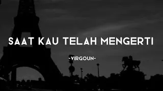 Saat Kau Telah Mengerti - Virgoun (lirik video)~Kau harus kuat, Kau harus hebat permata hatiku