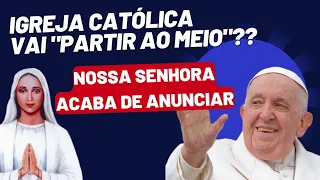 A IGREJA CATÓLICA VAI ROMPER AO MEIO? REVELAÇÃO DE NOSSA SENHORA