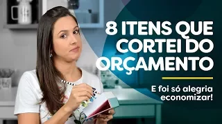 Quer ECONOMIZAR?! 8 itens que CORTEI do meu ORÇAMENTO e foi só alegria!