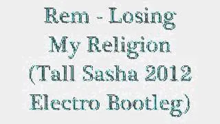 Rem - Losing My Religion (Tall Sasha 2012 Electro Bootleg)