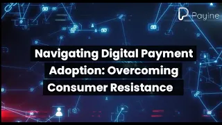 Navigating Digital Payment Adoption: Overcoming Consumer Resistance