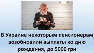 В Украине некоторым пенсионерам возобновили выплаты ко дню рождения, до 5000 грн