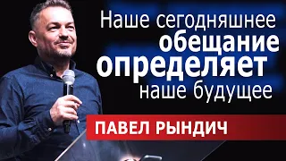 Павел Рындич │Наше сегодняшнее обещание определяет наше будущее │Проповеди христианские