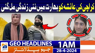 Geo News Headlines 1 AM | Ayesha found a new life in India | 28th April 2024