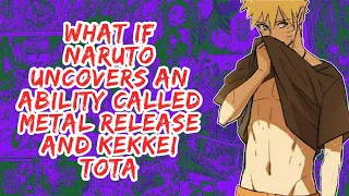 What if Naruto Uncovers An Ability Called Metal Release And Kekkei Tota | Part 1