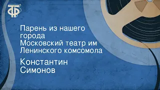 Константин Симонов. Парень из нашего города. Московский театр им. Ленинского комсомола