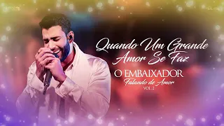 GUSTTAVO LIMA - QUANDO UM GRANDE AMOR SE FAZ - O EMBAIXADOR FALANDO DE AMOR