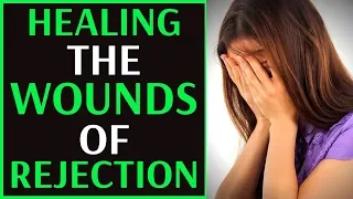 PRAYER FOR HEALING THE WOUNDS OF REJECTION - PRAYER TO OVERCOME THE SPIRIT OF REJECTION