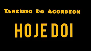 LETRA ( HOJE DOI )  TARCÍSIO DO ACORDEON