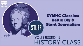 SYMHC Classics: Nellie Bly & Stunt Journalism | STUFF YOU MISSED IN HISTORY CLASS