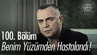 Benim yüzümden hastalandı! - Eşkıya Dünyaya Hükümdar Olmaz 100. Bölüm