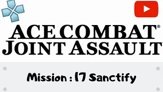 Ace Combat X2: Joint Assault | Mission 17 : Sancitfy