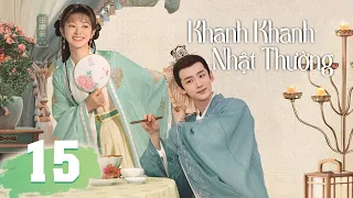 (Thuyết Minh) KHANH KHANH NHẬT THƯỜNG - Tập 15 | Phim Cổ Trang Xuyên Không Mới Nhất 2023