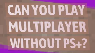 Can you play multiplayer without PS+?