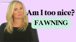 FAWNING:  AM I BEING TOO NICE?