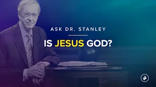 Is Jesus God? - Ask Dr. Stanley