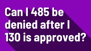 Can I 485 be denied after I 130 is approved?