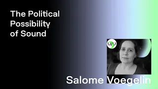 Salome Voegelin — The Political Possibility of Sound