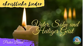 Vater, Sohn und Heiliger Geist - neue christliche Lieder - mit Pastor Bernd