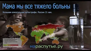 "Мама мы все тяжело больны" Большая алкогольная катастрофа. Россия 21 век.