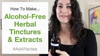How To Make Alcohol Free Herbal Tinctures | #AskWardee 055