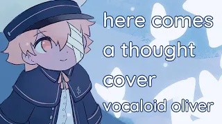 【OLIVER】Here Comes A Thought【Vocaloid Cover】