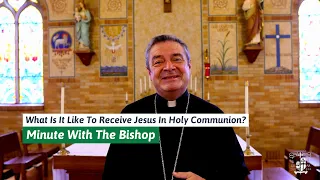 What Is It Like To Receive Jesus In Holy Communion? | Minute With The Bishop