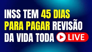 INSS TEM 45 DIAS PARA PAGAR REVISÃO DA VIDA TODA / TEMA 1102 STF REPERCUSSÃO GERAL