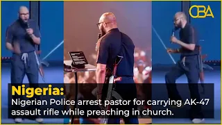Nigerian Police arrest pastor for carrying AK 47 assault rifle while preaching in church