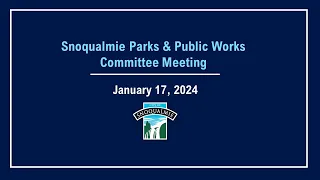 2024-01-17 Snoqualmie Parks and Public Works Committee Meeting