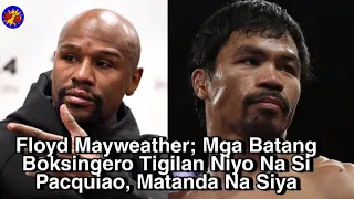 Floyd Mayweather: Mga Batang Boksingero Tigilan Niyo Na Si Pacquiao, Matanda Na Siya