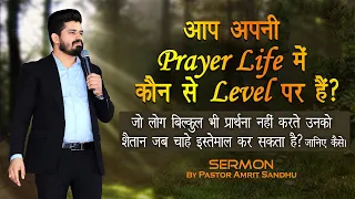 आप अपनी PRAYER LIFE में कौनसे  LEVEL पर हैं ? जानिए | SERMON BY PASTOR AMRIT SANDHU