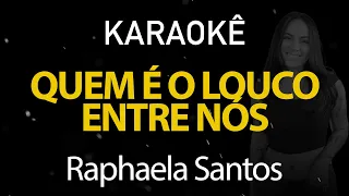 Quem é o Louco Entre Nós - Raphaela Santos (Karaokê Version)