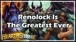 Renolock Is The Greatest Ever - Warlock / Constructed