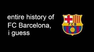 the entire history of FC Barcelona, i guess