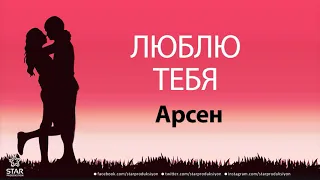 Люблю Тебя Арсен - Песня Любви На Имя