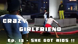 GTA 5 Crazy Girlfriend Ep. 13 - SHE GOT AIDS !!